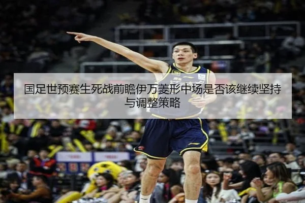 国足世预赛生死战前瞻伊万菱形中场是否该继续坚持与调整策略